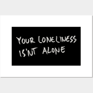 Your Loneliness Is Not Alone Posters and Art